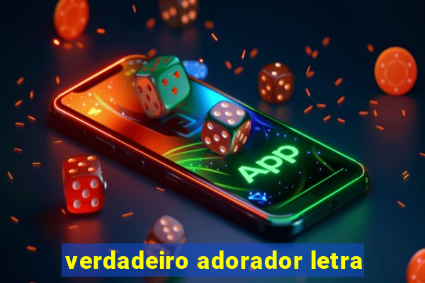 verdadeiro adorador letra